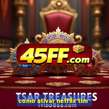 como ativar netflix tim